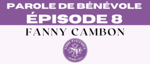 Parole de Bénévole – Episode 8 : Fanny Cambon